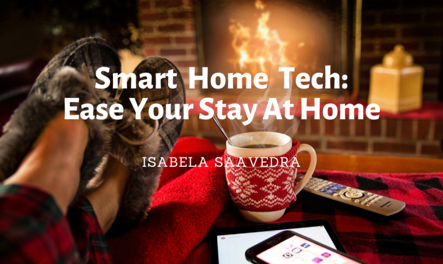 Smart Home Tech: 5 Tips To Ease Your Stay At Home During COVID-19