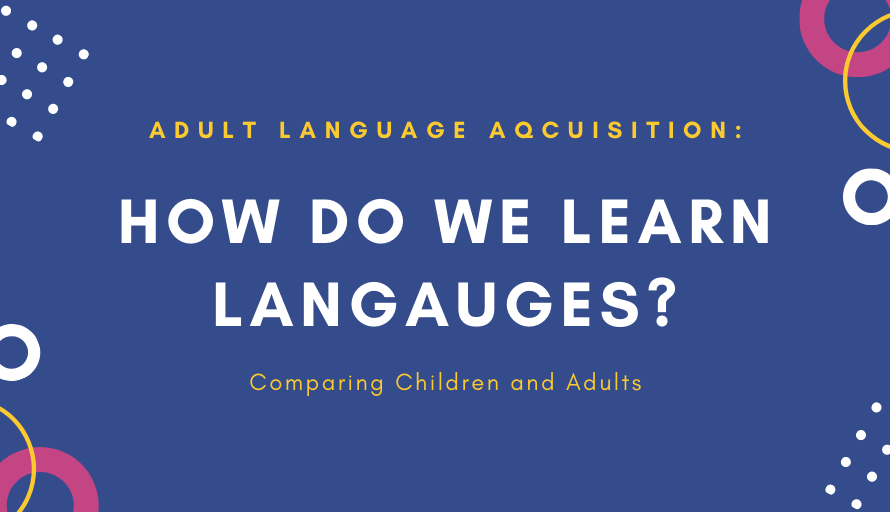 Adult Language Acquisition: How Do We Learn Languages?