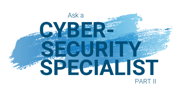 Ask a Cyber-Security Specialist Part II