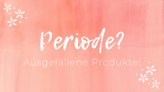 Menstruationshygiene – 3 ausgefallenere Produkte für deine Periode