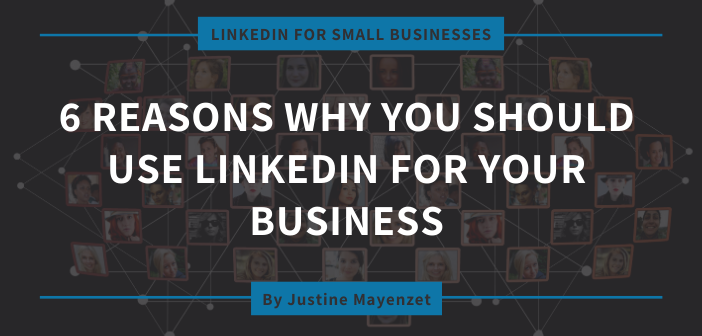 6 Reasons Why You Should Use LinkedIn for Your Small Business