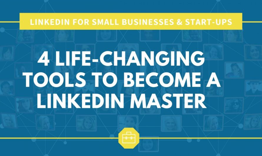 4 Life-Changing Tools To Become A LinkedIn Expert