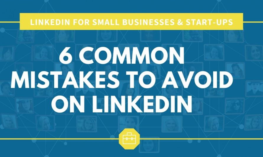 6 Common Mistakes to Avoid on LinkedIn