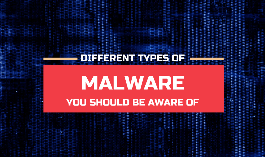 Different Types of Malware That You Should Be Aware Of