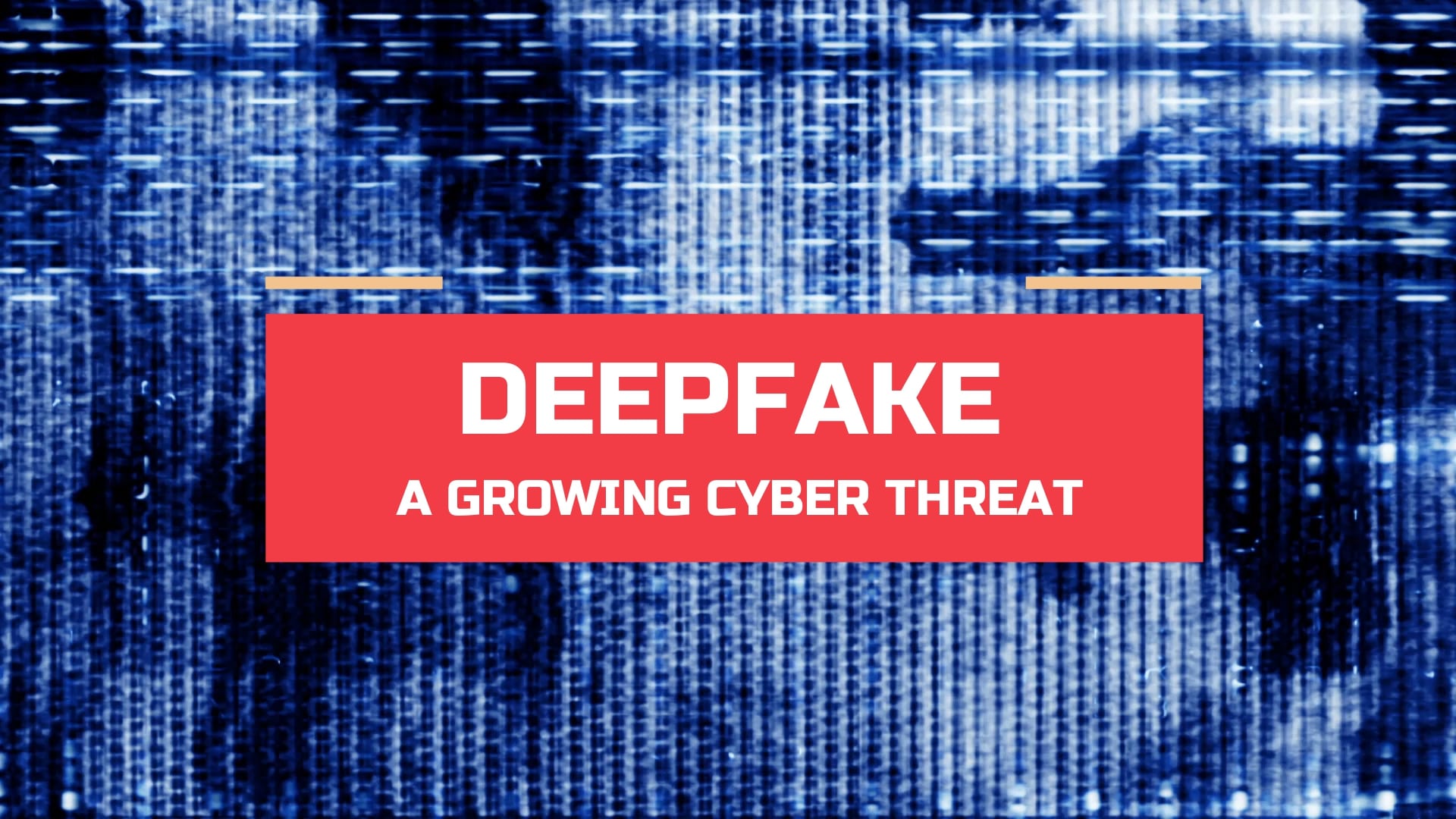 Deepfake – A Growing Cyber Threat