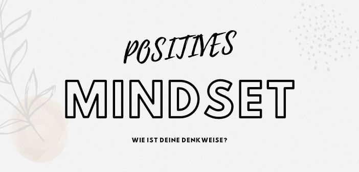Positives Mindset – Wie ist Deine Denkweise?