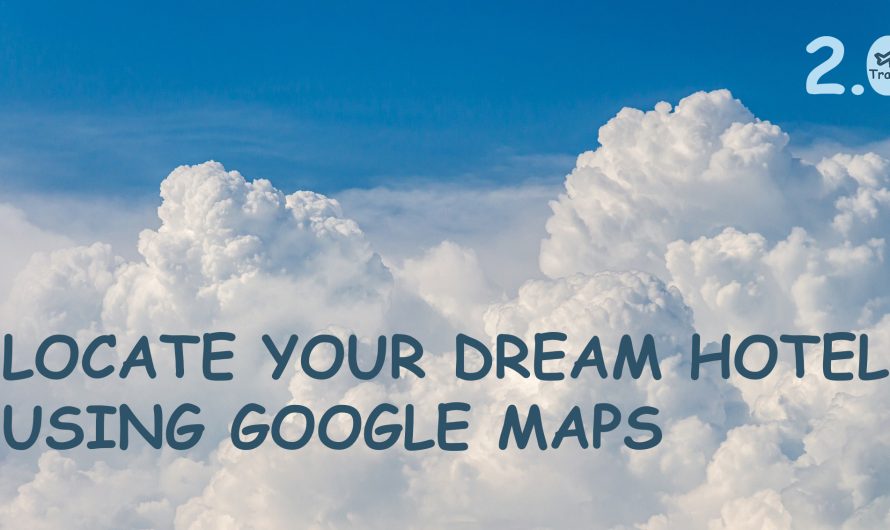 Locate your dream hotel using Google Maps | Travel 2.0