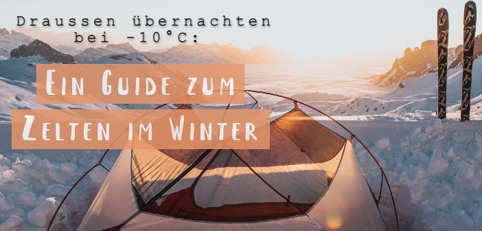 Draussen übernachten bei -10°C: Ein Guide zum Zelten im Winter