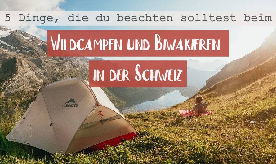 Wildcampen und Biwakieren in der Schweiz: 5 Dinge, die du beachten solltest