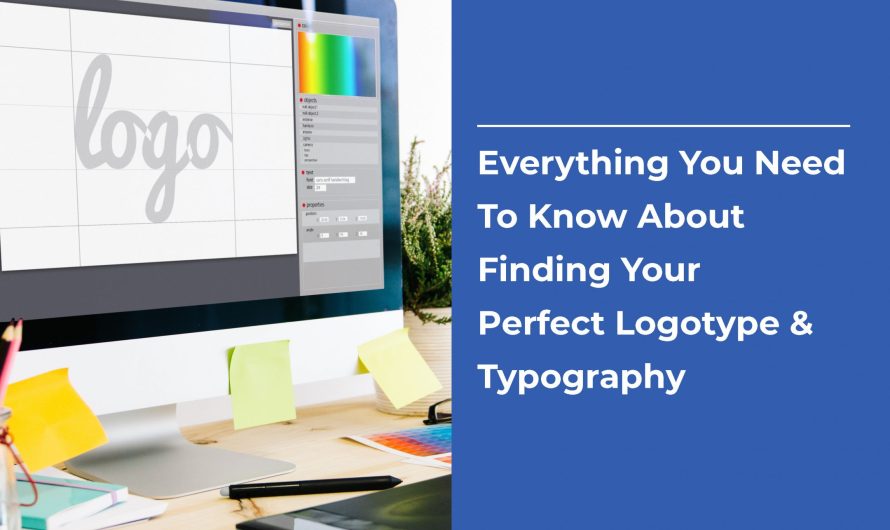 Everything You Need To Know About Finding Your Perfect Logotype & Typography