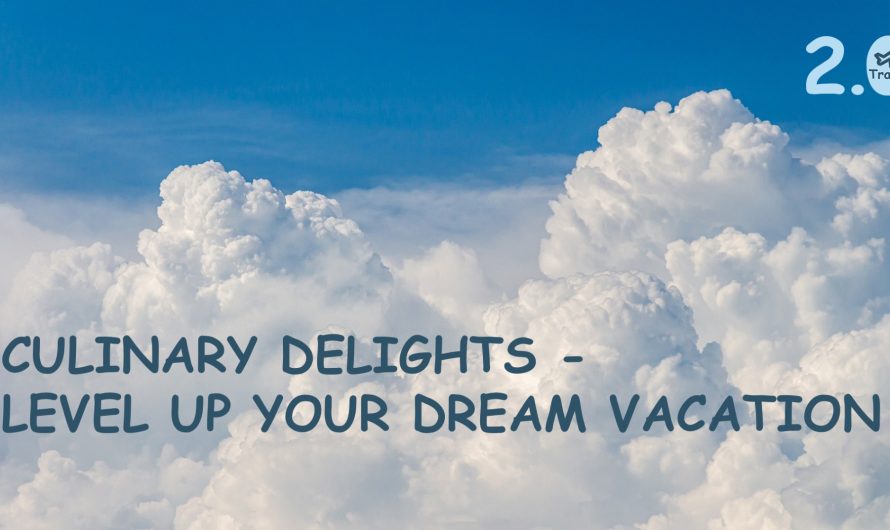 Culinary delights – Level up your dream vacation | Travel 2.0