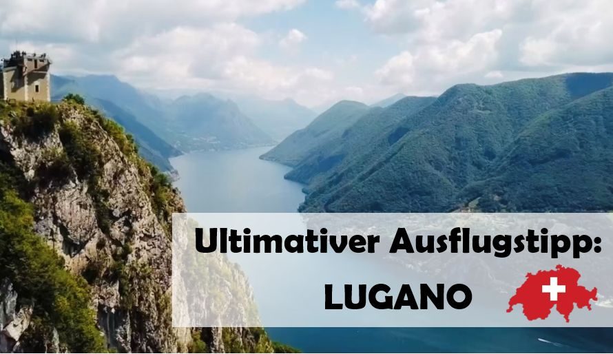Ultimativer Ausflugstipp: Lugano