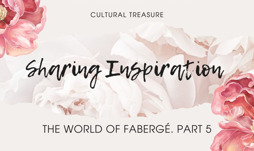 Sharing Inspiration. The World of Fabergé. Part 5