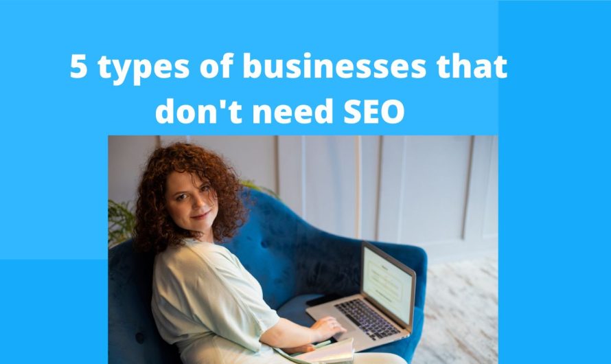 5 types of businesses that don’t need to do SEO