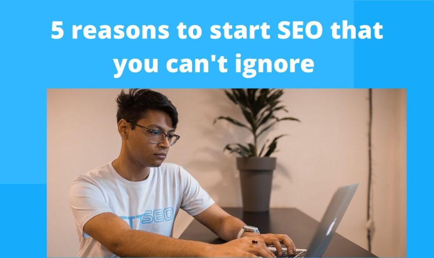 5 reasons to start SEO that you can’t ignore.