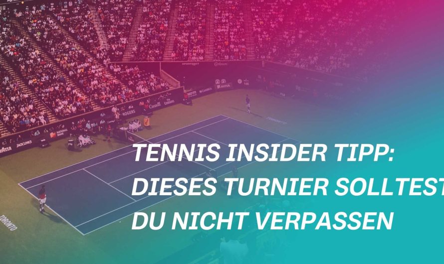 Tennis Insider Tipp: Dieses Turnier solltest du nicht verpassen