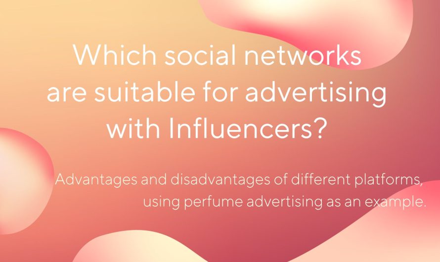 Which social networks are suitable for advertising with Influencers? Advantages and disadvantages of different platforms, using perfume advertising as an example.