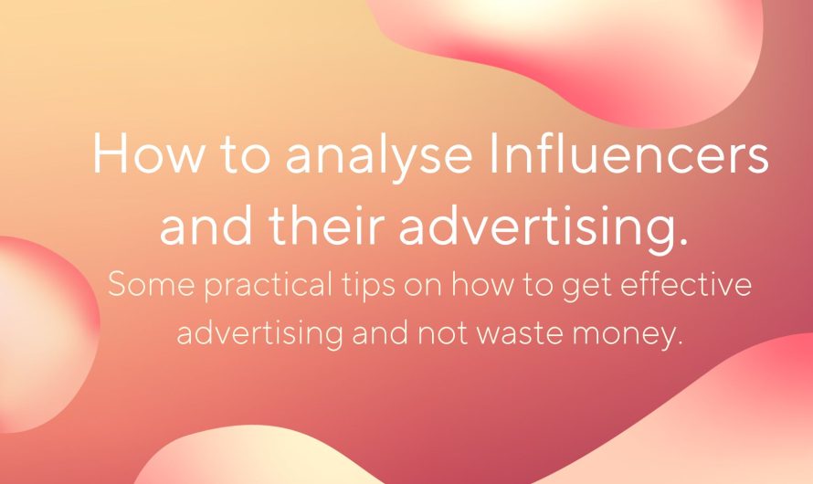 How to analyse Influencers and their advertising. Some practical tips on how to get effective advertising and not waste money.