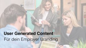 Employer Branding mit User Generated Content UGC