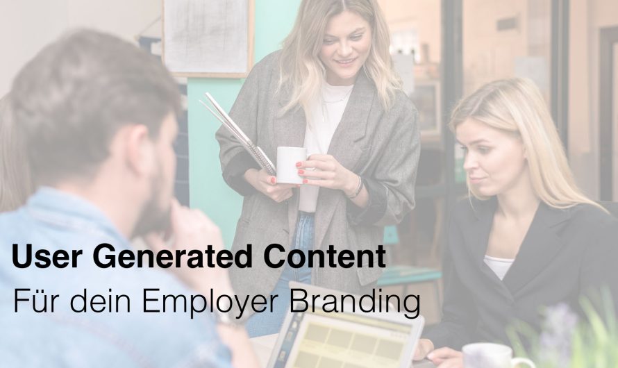 Wie User Generated Content dein Employer Branding Marketing revolutionieren kann.