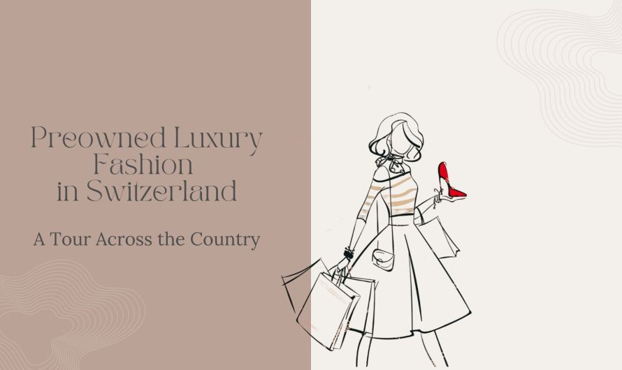 Discovering Preowned Luxury Fashion Stores in Switzerland