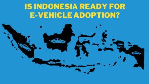 Is Indonesia Ready for E-Vehicle Adoption?