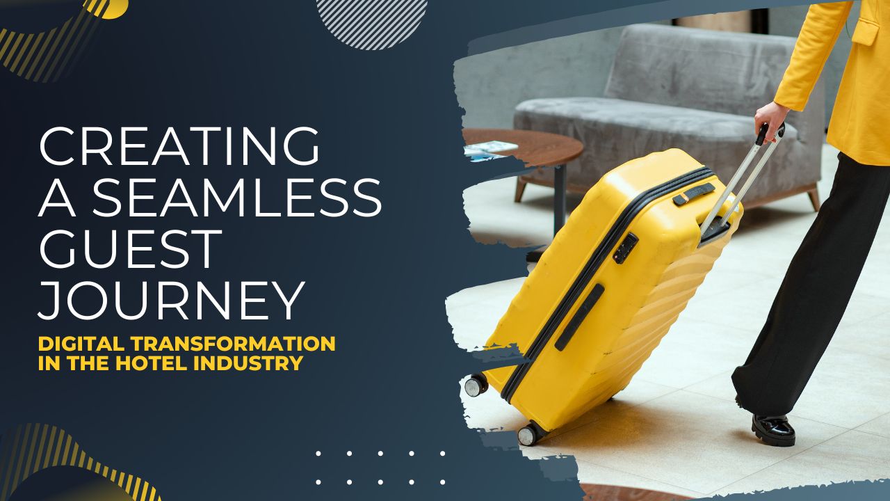 Creating a Seamless Guest Journey: Digital Transformation and Hotel Industry
