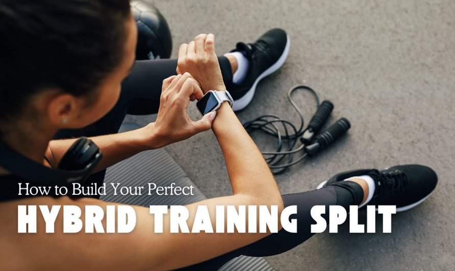 How to Build Your Perfect Hybrid Training Split