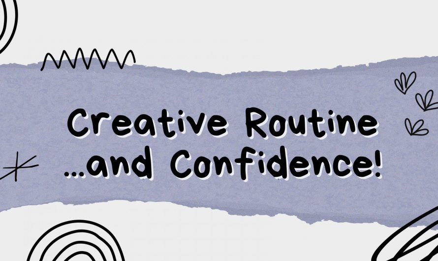 Creative Routine…and Confidence!