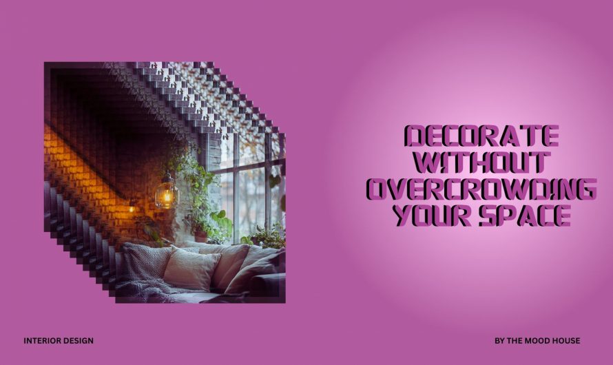 The Art of Styling: How to Decorate Without Overcrowding Your Space
