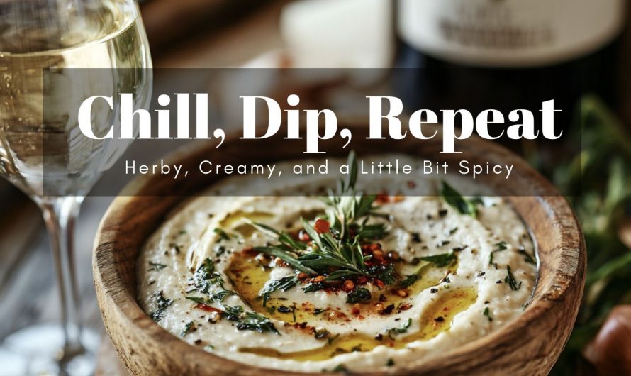 Chill, Dip, Repeat: Herby, Creamy, and a Little Bit Spicy – Wine & Bite