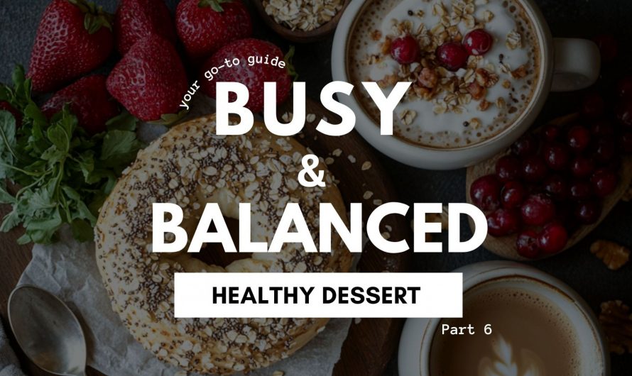 Busy & Balanced #6: Quick & Healthy Desserts for Sweet Cravings