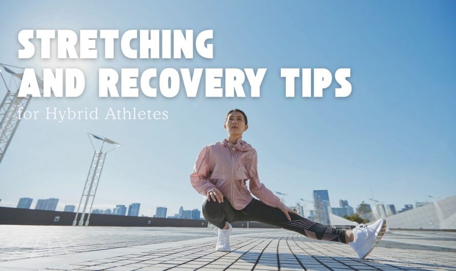 Stretching and Recovery Tips for Hybrid Athletes